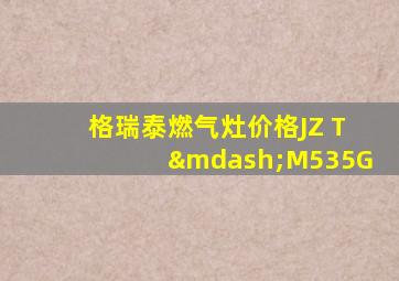 格瑞泰燃气灶价格JZ T—M535G